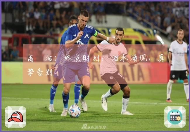 高昉洁：终点时刻，泪水涌现，真挚告别