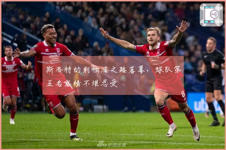 斯洛特的利物浦之路落幕，球队第五名成绩不堪忍受