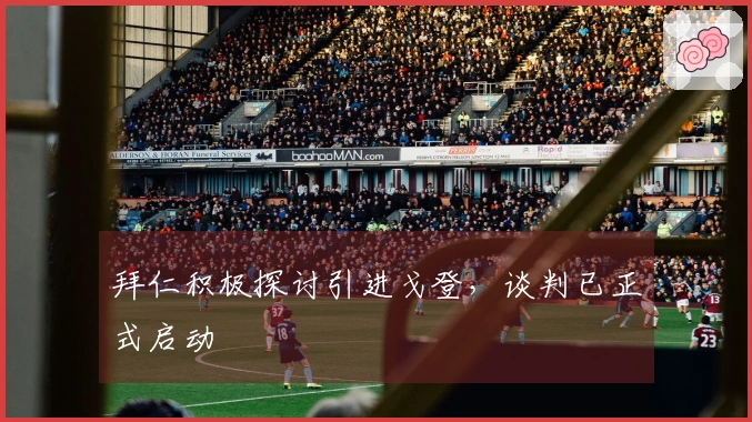拜仁积极探讨引进戈登，谈判已正式启动
